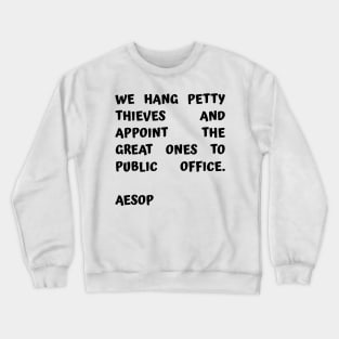 Aesop Quote About Corruption We Hang Petty Thieves and Appoint The Great Ones to Public Office Crewneck Sweatshirt